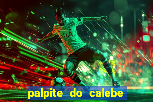 palpite do calebe para hoje